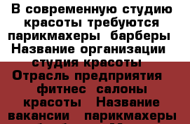 В современную студию красоты требуются парикмахеры, барберы › Название организации ­ студия красоты › Отрасль предприятия ­ фитнес, салоны красоты › Название вакансии ­ парикмахеры, барберы › Место работы ­ Пятигорск, ул. Коллективная, 1/Нежнова, 46 - Ставропольский край, Пятигорск г. Работа » Вакансии   . Ставропольский край,Пятигорск г.